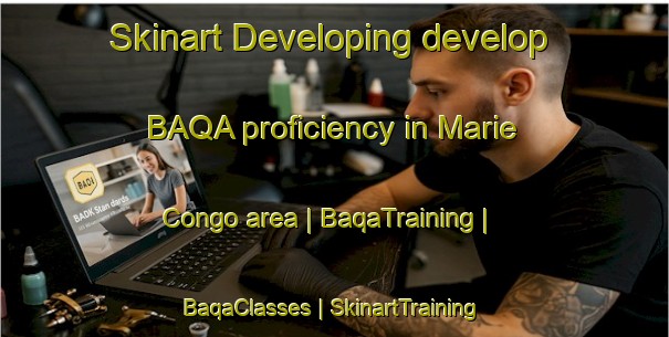 Skinart Developing develop BAQA proficiency in Marie Congo area | BaqaTraining | BaqaClasses | SkinartTraining-Haiti